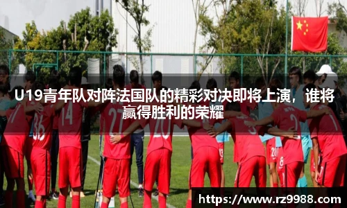 U19青年队对阵法国队的精彩对决即将上演，谁将赢得胜利的荣耀