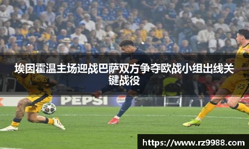 埃因霍温主场迎战巴萨双方争夺欧战小组出线关键战役