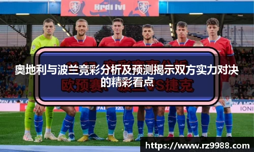 奥地利与波兰竞彩分析及预测揭示双方实力对决的精彩看点