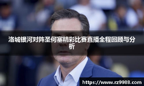 洛城银河对阵圣何塞精彩比赛直播全程回顾与分析